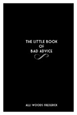 the little book of bad advice by alli woods frederick